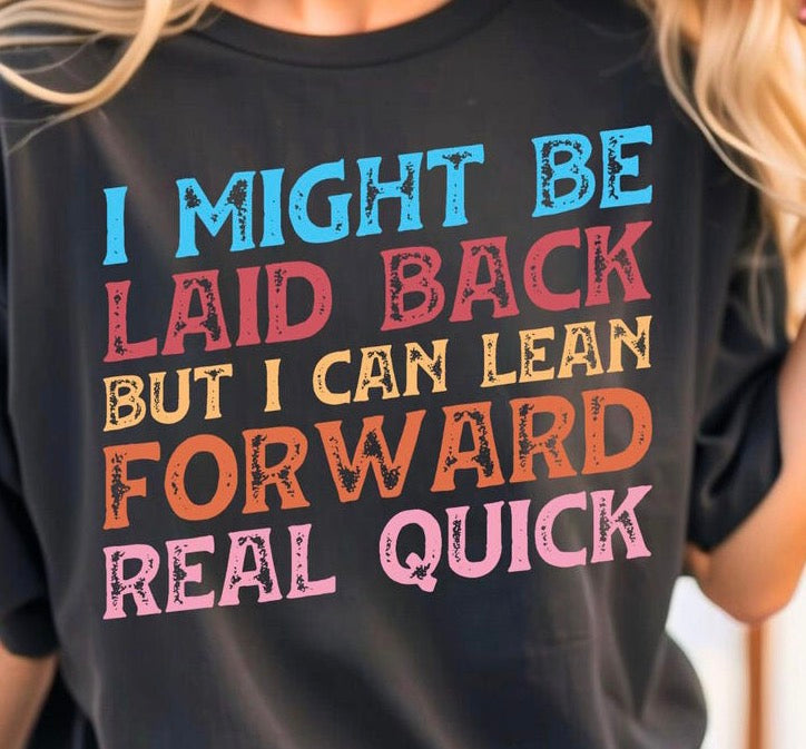 Laid Back But Can Lean Forward - MTO Shirt